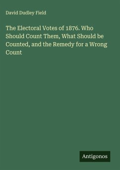 Cover The Electoral Votes of 1876. Who Should Count Them, What Should be Counted, and the Remedy for a Wrong Count