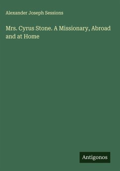 Mrs. Cyrus Stone. A Missionary, Abroad and at Home - Sessions, Alexander Joseph Mrs. Cyrus Stone. A Missionary, Abroad and at Home - Sessions, Alexander Joseph