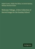 Welcome Tidings. A New Collection of Sacred Songs for the Sunday School