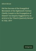 Did the Success of the Evangelical Movement of the Eighteenth Century Chiefly Consist in the Propagation of Dissent? An Enquiry Suggested by an Article in the 'Church Quarterly Review' of July, 1877