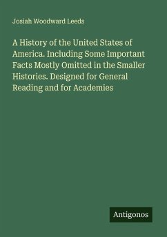 Cover A History of the United States of America. Including Some Important Facts Mostly Omitted in the Smaller Histories. Designed for General Reading and for Academies