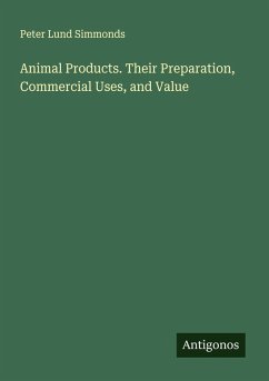 Animal Products. Their Preparation, Commercial Uses, and Value - Simmonds, Peter Lund
