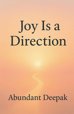 Joy Is a Direction - Deepak, Abundant Joy Is a Direction - Deepak, Abundant