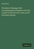 The Mayor's Message. With Accompanying Documents to the City Council of the City of St. Louis, at the November Session