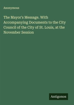 Cover The Mayor's Message. With Accompanying Documents to the City Council of the City of St. Louis, at the November Session