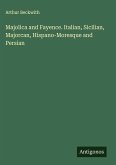 Majolica and Fayence. Italian, Sicilian, Majorcan, Hispano-Moresque and Persian