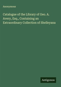 Cover Catalogue of the Library of Geo. A. Avery, Esq., Containing an Extraordinary Collection of Shelleyana