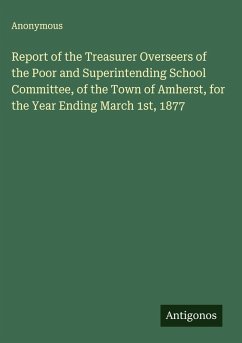 Cover Report of the Treasurer Overseers of the Poor and Superintending School Committee, of the Town of Amherst, for the Year Ending March 1st, 1877
