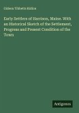 Early Settlers of Harrison, Maine. With an Historical Sketch of the Settlement, Progress and Present Condition of the Town Early Settlers of Harrison, Maine. With an Historical Sketch of the Settlement, Progress and Present Condition of the Town