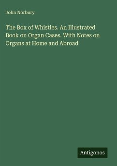 Cover The Box of Whistles. An Illustrated Book on Organ Cases. With Notes on Organs at Home and Abroad