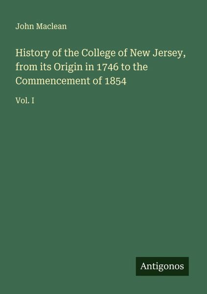 History of the College of New Jersey, from its Origin in 1746 to the Commencement of 1854 History of the College of New Jersey, from its Origin in 1746 to the Commencement of 1854