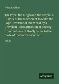 The Pope, the Kings and the People. A History of the Movement to Make the Pope Governor of the World by a Universal Reconstruction of Society from the Issue of the Syllabus to the Close of the Vatican Council