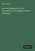 Practical Legislation. Or, the Composition and Language of Acts of Parliament