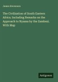 The Civilization of South Eastern Africa. Including Remarks on the Approach to Nyassa by the Zambezi. With Map