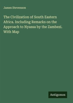 Cover The Civilization of South Eastern Africa. Including Remarks on the Approach to Nyassa by the Zambezi. With Map