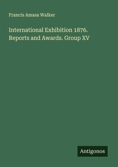 International Exhibition 1876. Reports and Awards. Group XV - Walker, Francis Amasa