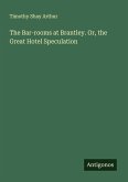 The Bar-rooms at Brantley. Or, the Great Hotel Speculation