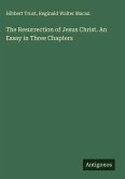 The Resurrection of Jesus Christ. An Essay in Three Chapters