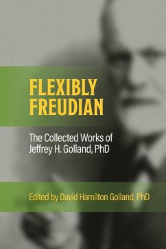 Cover FLEXIBLY FREUDIAN The Collected Works of Jeffrey H. Golland, PhD