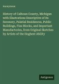 History of Calhoun County, Michigan with Illustrations Descriptive of its Secenery, Palatial Residences, Public Buildings, Fine Blocks, and Important Manufactories, from Original Sketches by Artists of the Hoghest Ability