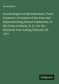 Annual Report of the Selectmen, Town Treasurer, Overseers of the Poor and Superintending School Committee, of the Town of Salem, N. H., for the Financial Year Ending February 28, 1877 Annual Report of the Selectmen, Town Treasurer, Overseers of the Poor and Superintending School Committee, of the Town of Salem, N. H., for the Financial Year Ending February 28, 1877
