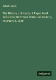 The History of Liberty. A Paper Read Before the New York Historical Society, February 6, 1866 The History of Liberty. A Paper Read Before the New York Historical Society, February 6, 1866