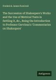 The Succession of Shakespere's Works and the Use of Metrical Tests in Settling it, &c., Being the Introduction to Professor Gervinus's 'Commentaries on Shakespere' The Succession of Shakespere's Works and the Use of Metrical Tests in Settling it, &c., Being the Introduction to Professor Gervinus's 'Commentaries on Shakespere'