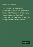 The Elements of Descriptive Geometry, Shadows and Perspective. With a Brief Treatment of Trihedrals, Transversals, and Spherical, Exonometric and Oblique Projects for Colleges and Scientific Schools