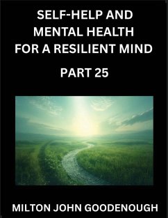 Self-help and Mental Health for a Resilient Mind (Part 25) - Goodenough, Milton John Self-help and Mental Health for a Resilient Mind (Part 25) - Goodenough, Milton John