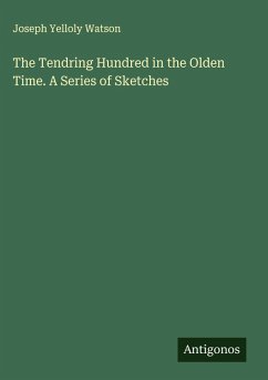 Cover The Tendring Hundred in the Olden Time. A Series of Sketches