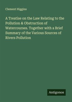 Cover A Treatise on the Law Relating to the Pollution & Obstruction of Watercourses. Together with a Brief Summary of the Various Sources of Rivers Pollution