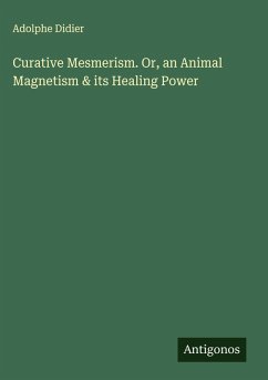 Curative Mesmerism. Or, an Animal Magnetism & its Healing Power - Didier, Adolphe Curative Mesmerism. Or, an Animal Magnetism & its Healing Power - Didier, Adolphe
