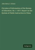 Circulars of Information of the Bureau of Education. No. 1-1877. Report on the System of Public Instruction in China