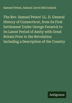 Cover The Rev. Samuel Peters' LL. D. General History of Connecticut, from its First Settlement Under George Fenwick to its Latest Period of Amity with Great Britain Prior to the Revolution Including a Description of the Country