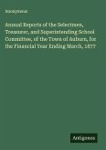 Annual Reports of the Selectmen, Treasurer, and Superintending School Committee, of the Town of Auburn, for the Financial Year Ending March, 1877