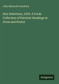 Star Selections, 1876. A Fresh Collection of Patriotic Readings in Prose and Poetry Star Selections, 1876. A Fresh Collection of Patriotic Readings in Prose and Poetry