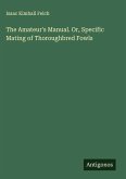 The Amateur's Manual. Or, Specific Mating of Thoroughbred Fowls