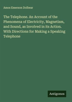 Cover The Telephone. An Account of the Phenomena of Electricity, Magnetism, and Sound, as Involved in its Action. With Directions for Making a Speaking Telephone