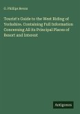 Tourist's Guide to the West Riding of Yorkshire. Containing Full Information Concerning All its Principal Places of Resort and Interest