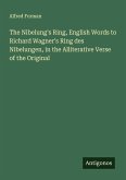 The Nibelung's Ring, English Words to Richard Wagner's Ring des Nibelungen, in the Alliterative Verse of the Original