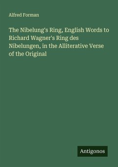 The Nibelung's Ring, English Words to Richard Wagner's Ring des Nibelungen, in the Alliterative Verse of the Original Cover The Nibelung's Ring, English Words to Richard Wagner's Ring des Nibelungen, in the Alliterative Verse of the Original