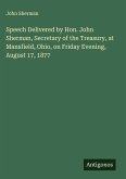 Speech Delivered by Hon. John Sherman, Secretary of the Treasury, at Mansfield, Ohio, on Friday Evening, August 17, 1877