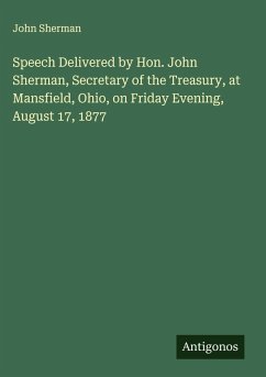 Cover Speech Delivered by Hon. John Sherman, Secretary of the Treasury, at Mansfield, Ohio, on Friday Evening, August 17, 1877