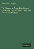 The Diseases of China. Their Causes, Conditions, and Prevalence, Contrasted with Those of Europe