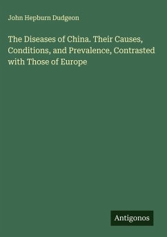 The Diseases of China. Their Causes, Conditions, and Prevalence, Contrasted with Those of Europe Cover The Diseases of China. Their Causes, Conditions, and Prevalence, Contrasted with Those of Europe
