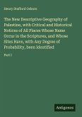The New Descriptive Geography of Palestine, with Critical and Historical Notices of All Places Whose Name Occur in the Scriptures, and Whose Sites Have, with Any Degree of Probability, been Identified The New Descriptive Geography of Palestine, with Critical and Historical Notices of All Places Whose Name Occur in the Scriptures, and Whose Sites Have, with Any Degree of Probability, been Identified
