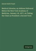 Medical Libraries, an Address Delivered Before the New York Academy of Medicine, January 18, 1877, on Taking the Chair as President a Second Term