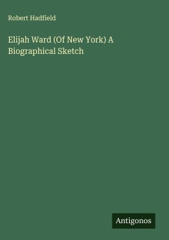 Elijah Ward (Of New York) A Biographical Sketch - Hadfield, Robert Elijah Ward (Of New York) A Biographical Sketch - Hadfield, Robert