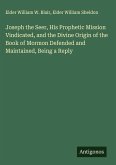 Joseph the Seer, His Prophetic Mission Vindicated, and the Divine Origin of the Book of Mormon Defended and Maintained, Being a Reply