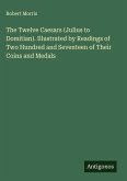 The Twelve Caesars (Julius to Domitian). Illustrated by Readings of Two Hundred and Seventeen of Their Coins and Medals